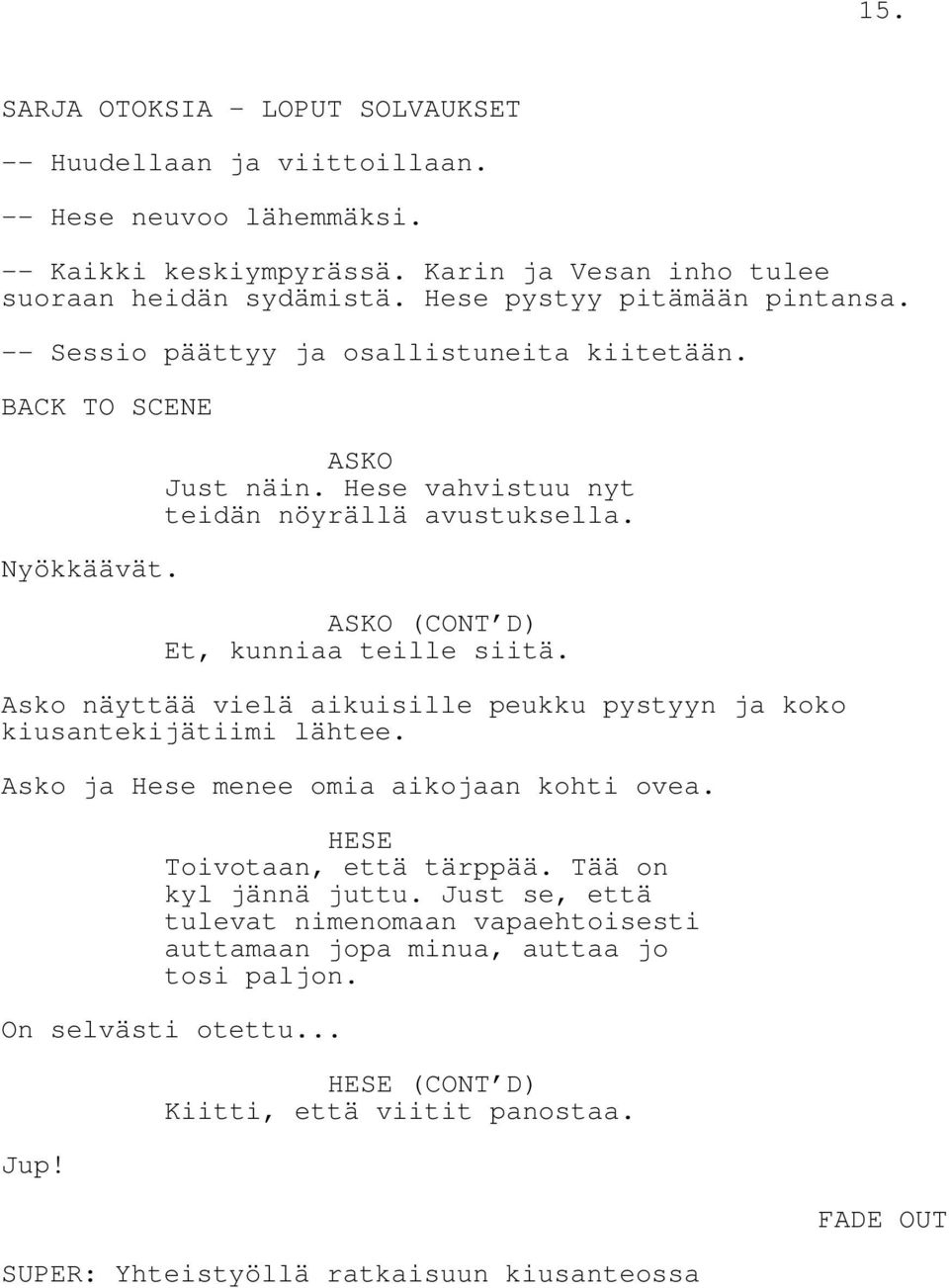 (CONT D) Et, kunniaa teille siitä. Asko näyttää vielä aikuisille peukku pystyyn ja koko kiusantekijätiimi lähtee. Asko ja Hese menee omia aikojaan kohti ovea. Toivotaan, että tärppää.