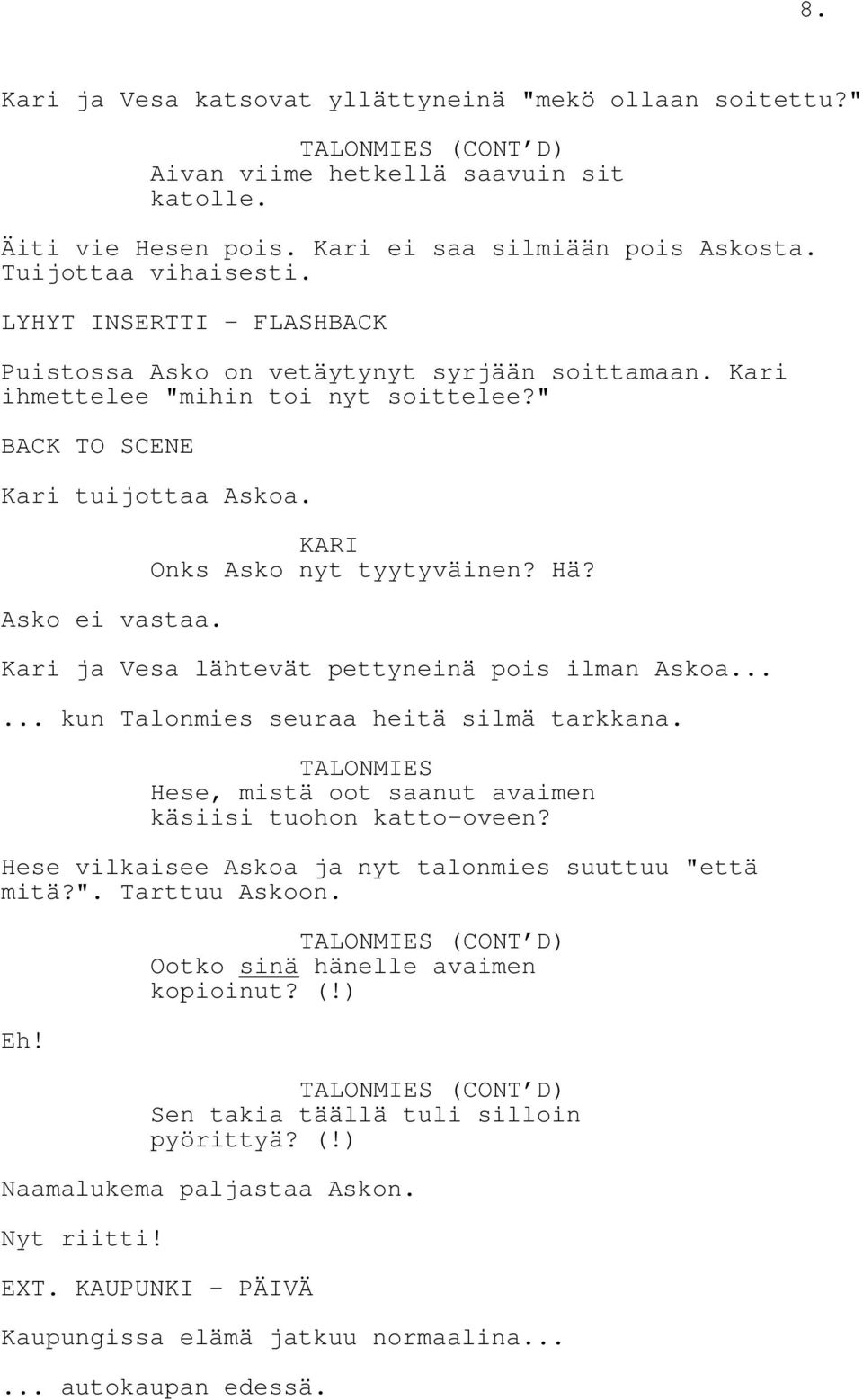 Hä? Kari ja Vesa lähtevät pettyneinä pois ilman Askoa...... kun Talonmies seuraa heitä silmä tarkkana. TALONMIES Hese, mistä oot saanut avaimen käsiisi tuohon katto-oveen?