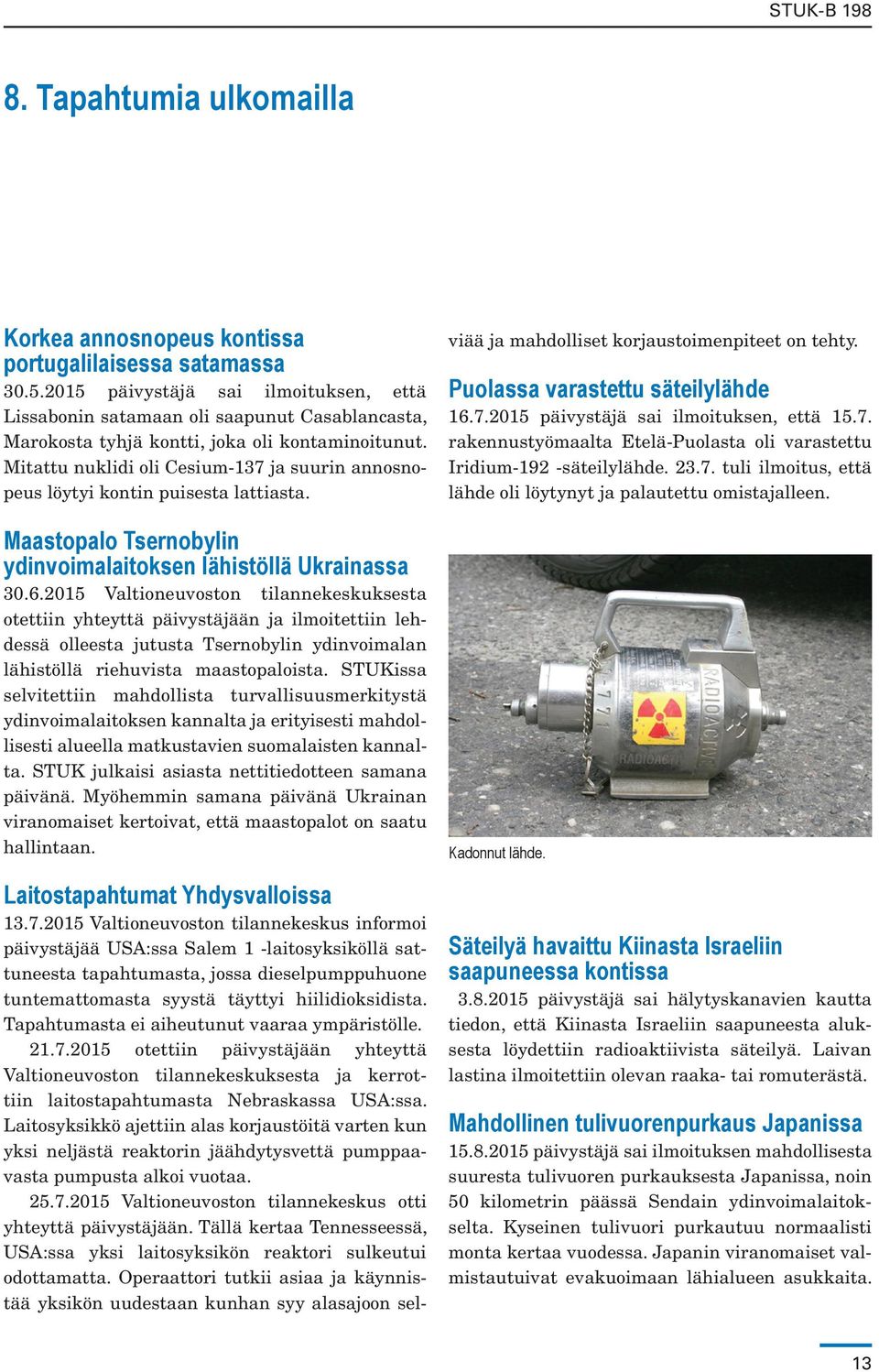 Mitattu nuklidi oli Cesium-137 ja suurin annosnopeus löytyi kontin puisesta lattiasta. Maastopalo Tsernobylin ydinvoimalaitoksen lähistöllä Ukrainassa 30.6.