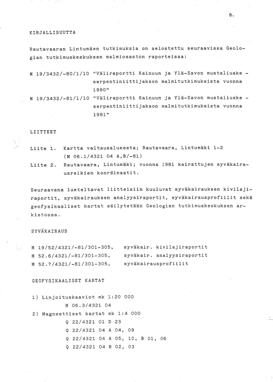 Kartta valtausalueesta ; Rautavaara, Lintuäki 1-2 (M 6.1/4321 4 A,B/-81) Liite 2. Rautavaara, Lintuäki ; vuonna 1981 kairattujen syväkairausreikien koordinaatit.