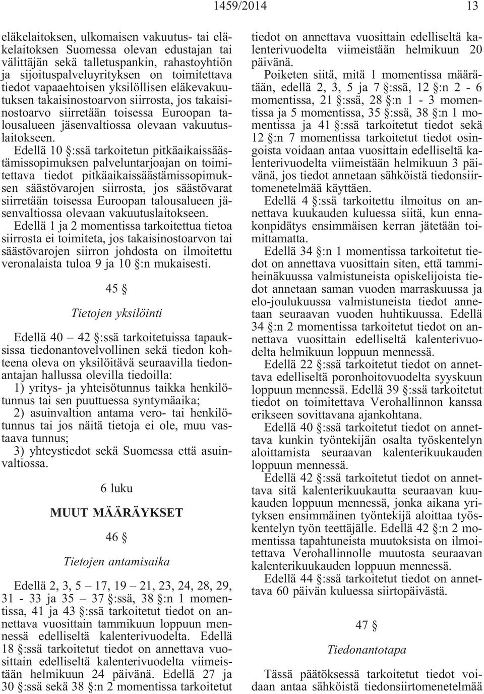 Edellä 10 :ssä tarkoitetun pitkäaikaissäästämissopimuksen palveluntarjoajan on toimitettava tiedot pitkäaikaissäästämissopimuksen säästövarojen siirrosta, jos säästövarat siirretään toisessa Euroopan