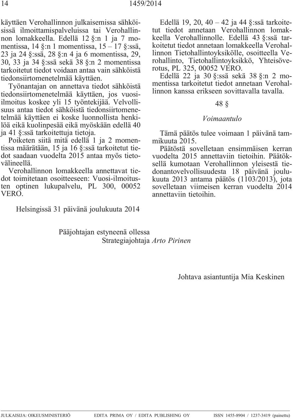 tiedonsiirtomenetelmää käyttäen. Työnantajan on annettava tiedot sähköistä tiedonsiirtomenetelmää käyttäen, jos vuosiilmoitus koskee yli 15 työntekijää.