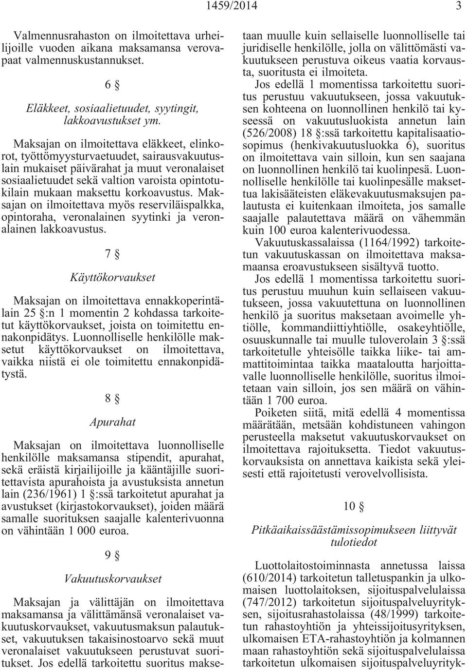 korkoavustus. Maksajan on ilmoitettava myös reserviläispalkka, opintoraha, veronalainen syytinki ja veronalainen lakkoavustus.