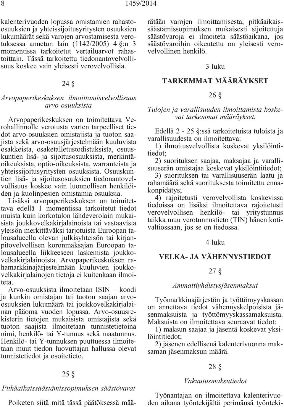 24 Arvopaperikeskuksen ilmoittamisvelvollisuus arvo-osuuksista Arvopaperikeskuksen on toimitettava Verohallinnolle verotusta varten tarpeelliset tiedot arvo-osuuksien omistajista ja tuoton saajista