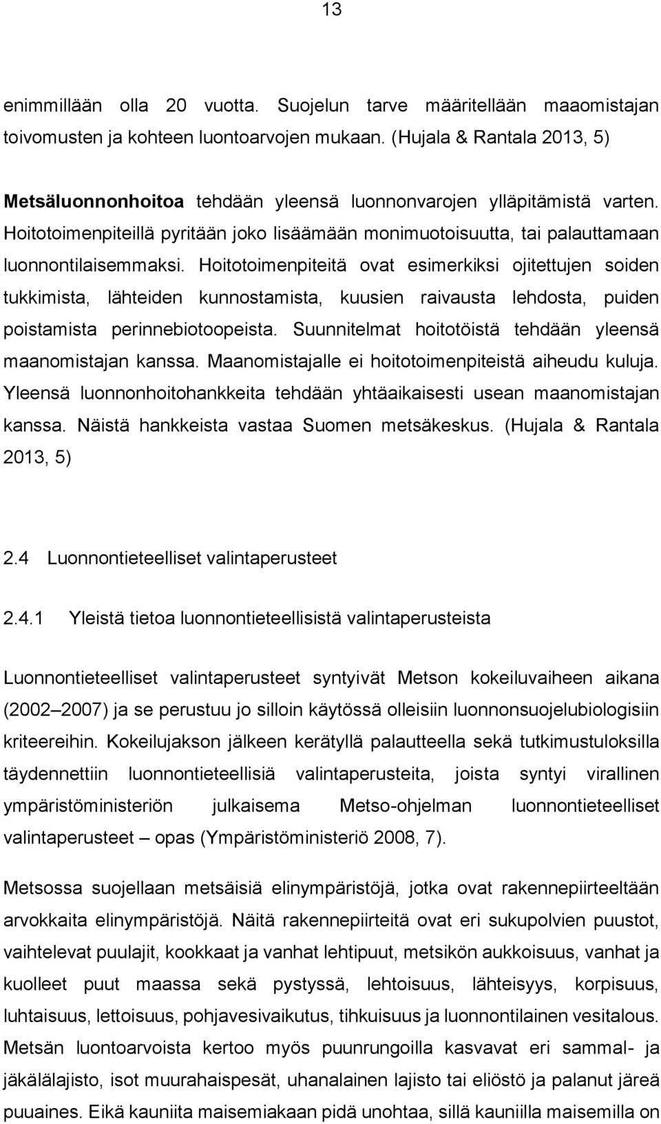 Hoitotoimenpiteitä ovat esimerkiksi ojitettujen soiden tukkimista, lähteiden kunnostamista, kuusien raivausta lehdosta, puiden poistamista perinnebiotoopeista.