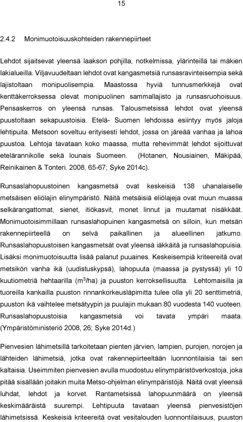 Maastossa hyviä tunnusmerkkejä ovat kenttäkerroksessa olevat monipuolinen sammallajisto ja runsasruohoisuus. Pensaskerros on yleensä runsas.