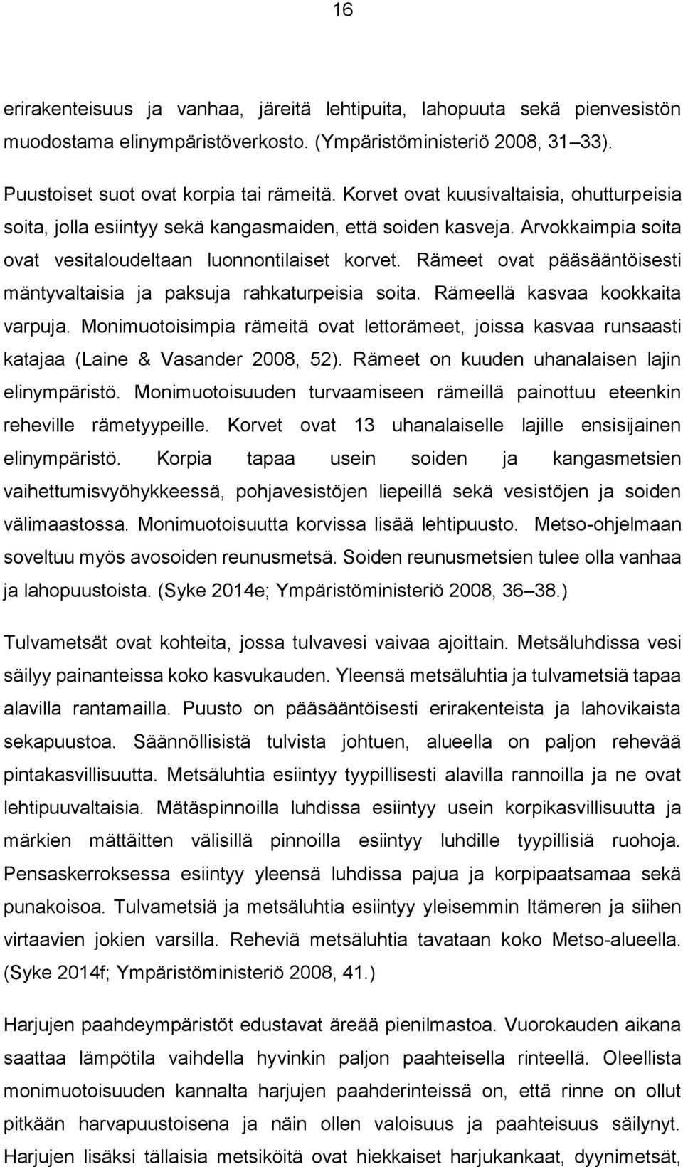 Rämeet ovat pääsääntöisesti mäntyvaltaisia ja paksuja rahkaturpeisia soita. Rämeellä kasvaa kookkaita varpuja.