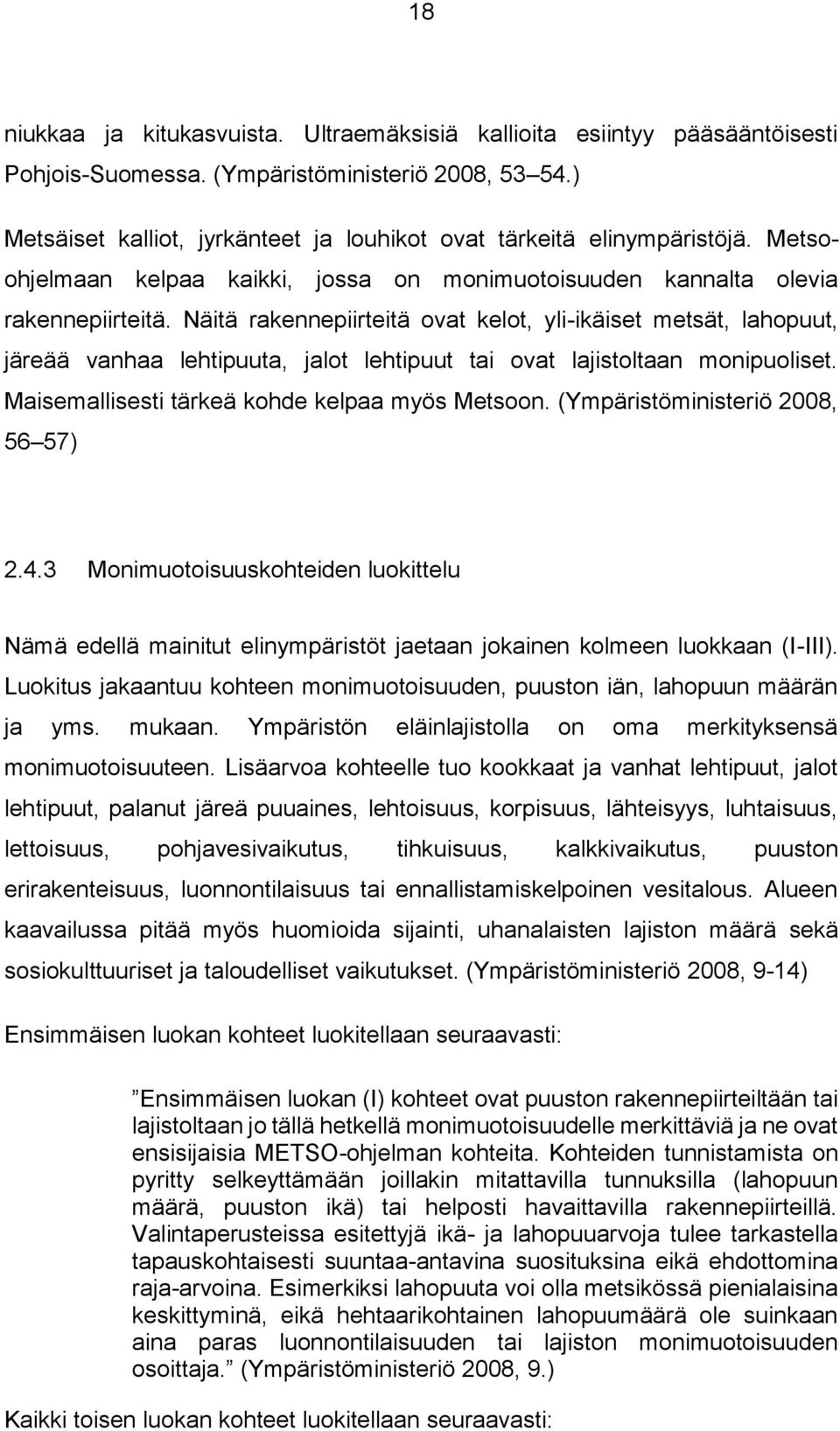 Näitä rakennepiirteitä ovat kelot, yli-ikäiset metsät, lahopuut, järeää vanhaa lehtipuuta, jalot lehtipuut tai ovat lajistoltaan monipuoliset. Maisemallisesti tärkeä kohde kelpaa myös Metsoon.