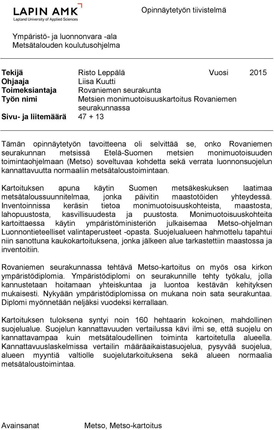 monimuotoisuuden toimintaohjelmaan (Metso) soveltuvaa kohdetta sekä verrata luonnonsuojelun kannattavuutta normaaliin metsätaloustoimintaan.