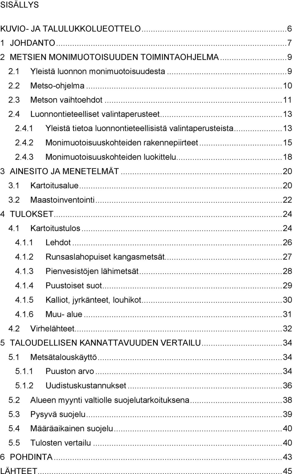 .. 18 3 AINESITO JA MENETELMÄT... 20 3.1 Kartoitusalue... 20 3.2 Maastoinventointi... 22 4 TULOKSET... 24 4.1 Kartoitustulos... 24 4.1.1 Lehdot... 26 4.1.2 Runsaslahopuiset kangasmetsät... 27 4.1.3 Pienvesistöjen lähimetsät.