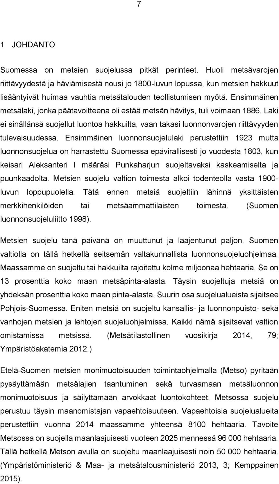 Ensimmäinen metsälaki, jonka päätavoitteena oli estää metsän hävitys, tuli voimaan 1886. Laki ei sinällänsä suojellut luontoa hakkuilta, vaan takasi luonnonvarojen riittävyyden tulevaisuudessa.