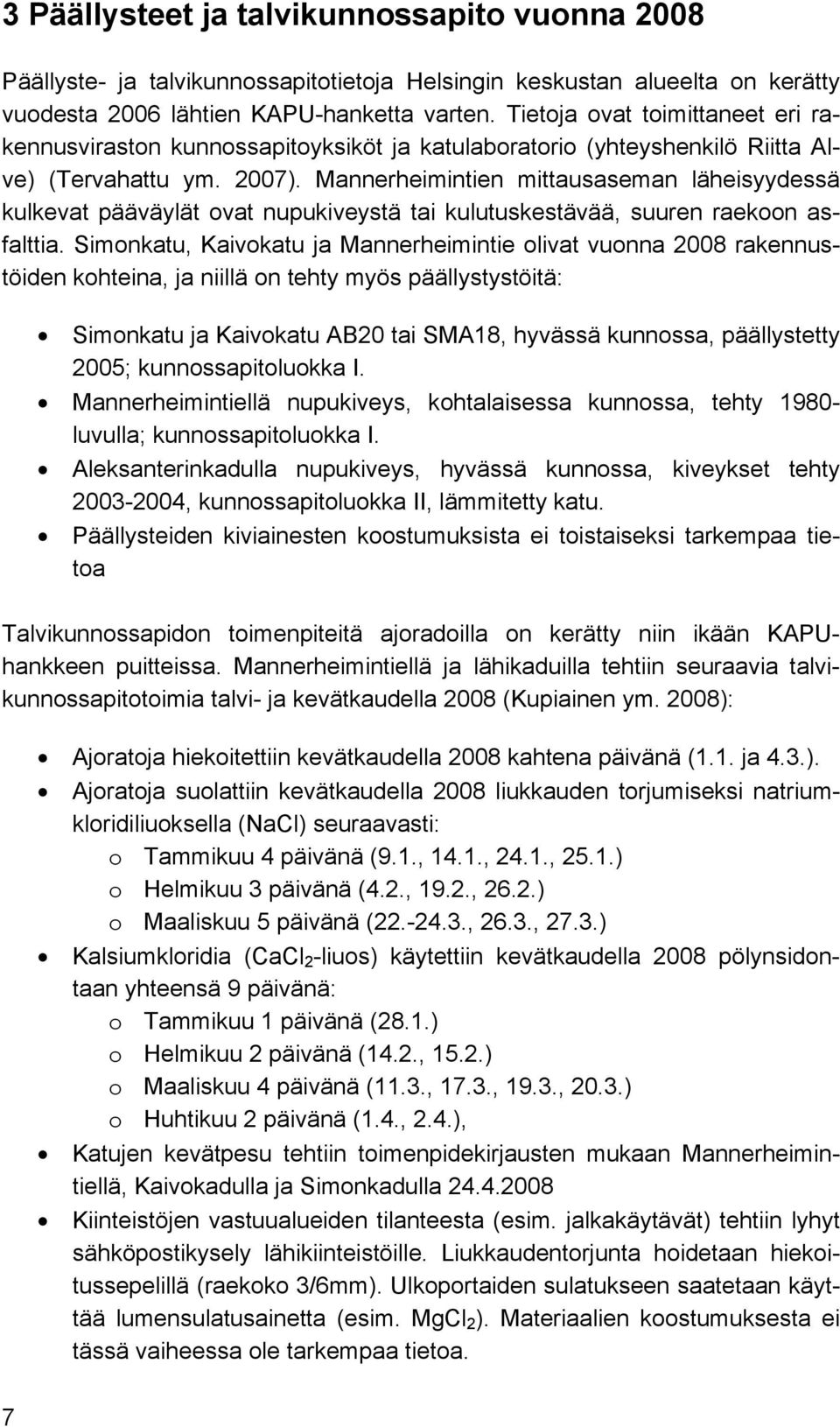 Mannerheimintien mittausaseman läheisyydessä kulkevat pääväylät ovat nupukiveystä tai kulutuskestävää, suuren raekoon asfalttia.