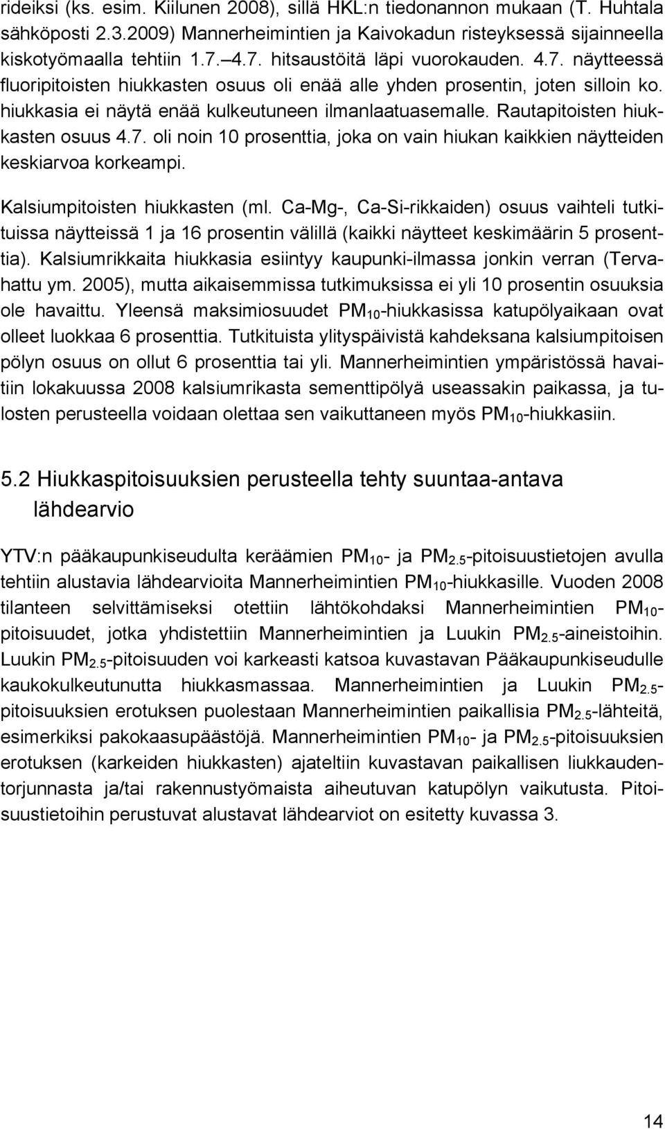 Rautapitoisten hiukkasten osuus 4.7. oli noin 10 prosenttia, joka on vain hiukan kaikkien näytteiden keskiarvoa korkeampi. Kalsiumpitoisten hiukkasten (ml.