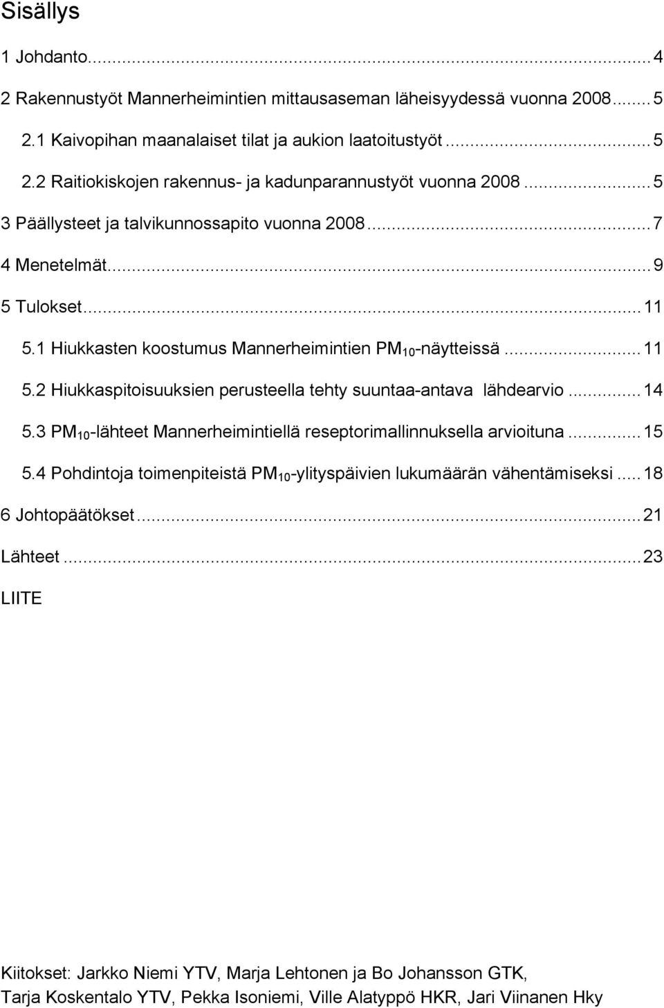 .. 14 5.3 PM 10 -lähteet Mannerheimintiellä reseptorimallinnuksella arvioituna... 15 5.4 Pohdintoja toimenpiteistä PM 10 -ylityspäivien lukumäärän vähentämiseksi... 18 6 Johtopäätökset... 21 Lähteet.