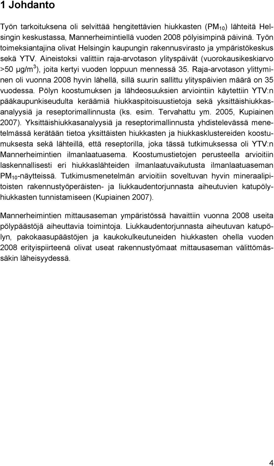 Aineistoksi valittiin raja-arvotason ylityspäivät (vuorokausikeskiarvo >50 µg/m 3 ), joita kertyi vuoden loppuun mennessä 35.