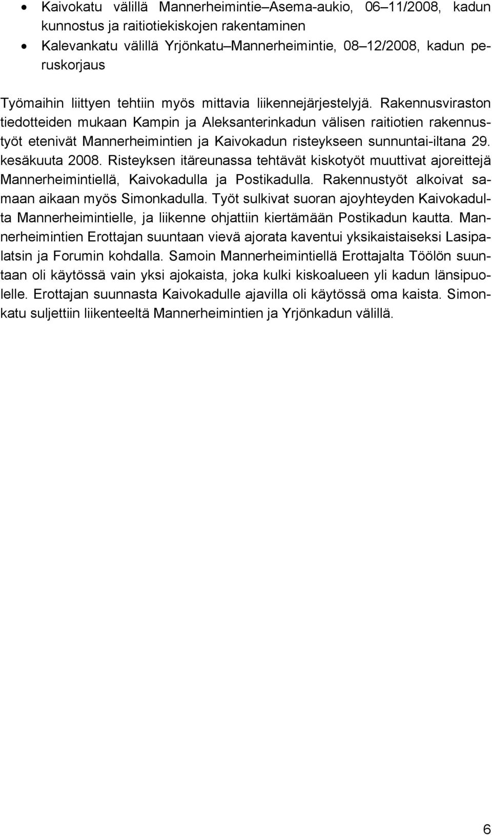 Rakennusviraston tiedotteiden mukaan Kampin ja Aleksanterinkadun välisen raitiotien rakennustyöt etenivät Mannerheimintien ja Kaivokadun risteykseen sunnuntai-iltana 29. kesäkuuta 2008.