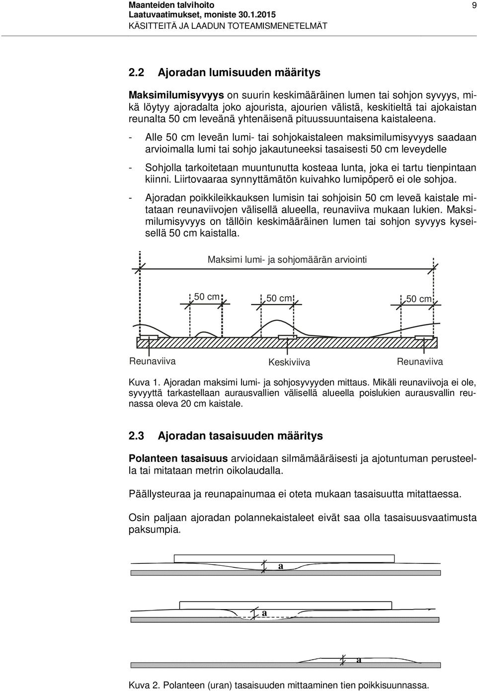 leveänä yhtenäisenä pituussuuntaisena kaistaleena.