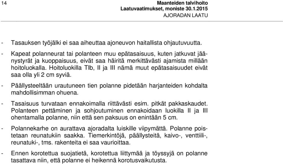 Hoitoluokilla TIb, II ja III nämä muut epätasaisuudet eivät saa olla yli 2 cm syviä. - Päällysteeltään urautuneen tien polanne pidetään harjanteiden kohdalta mahdollisimman ohuena.