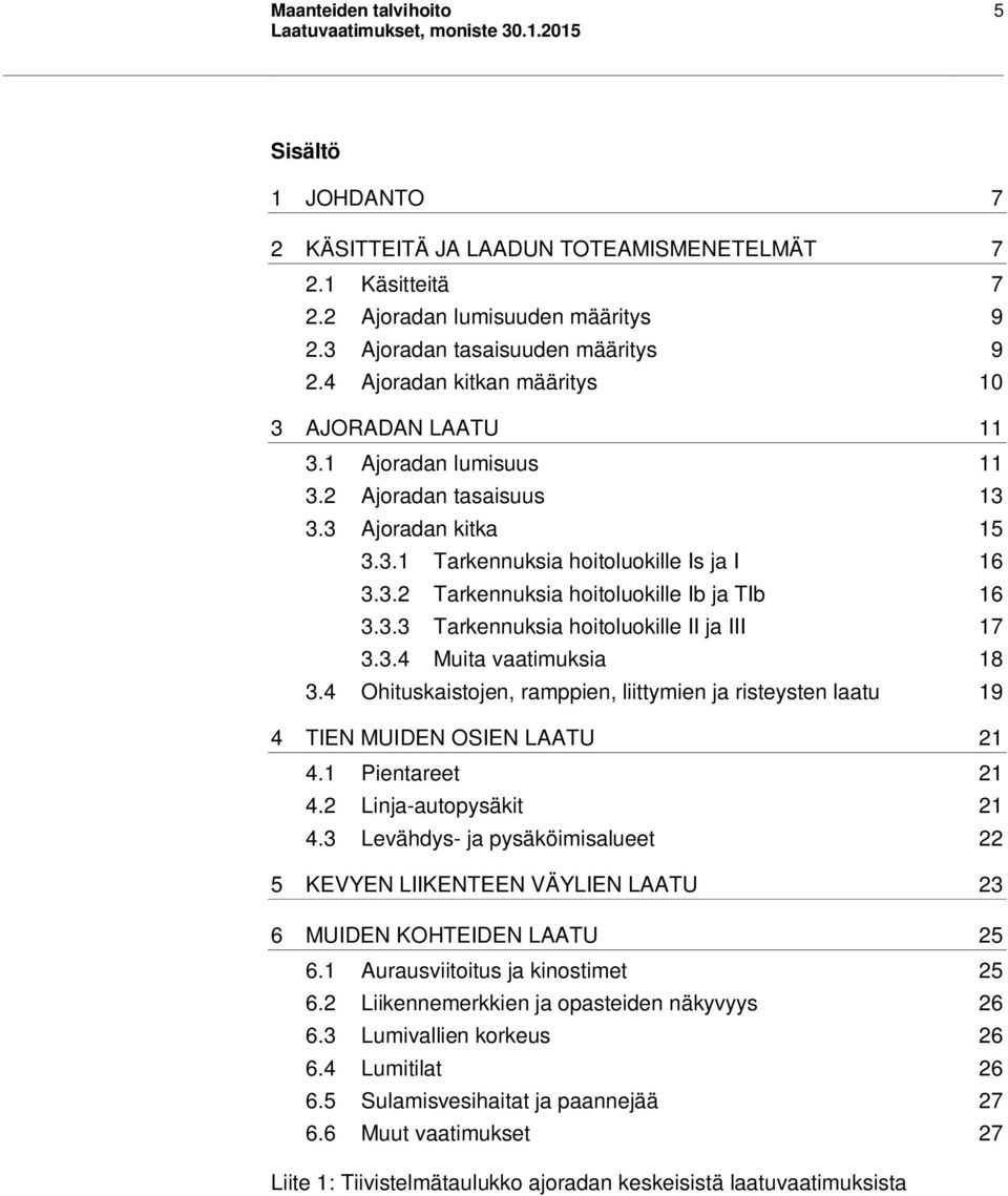 3.3 Tarkennuksia hoitoluokille II ja III 17 3.3.4 Muita vaatimuksia 18 3.4 Ohituskaistojen, ramppien, liittymien ja risteysten laatu 19 4 TIEN MUIDEN OSIEN LAATU 21 4.1 Pientareet 21 4.