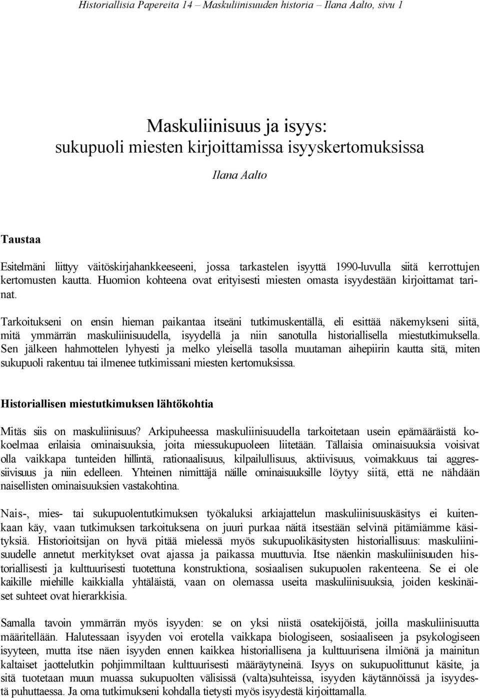 Tarkoitukseni on ensin hieman paikantaa itseäni tutkimuskentällä, eli esittää näkemykseni siitä, mitä ymmärrän maskuliinisuudella, isyydellä ja niin sanotulla historiallisella miestutkimuksella.