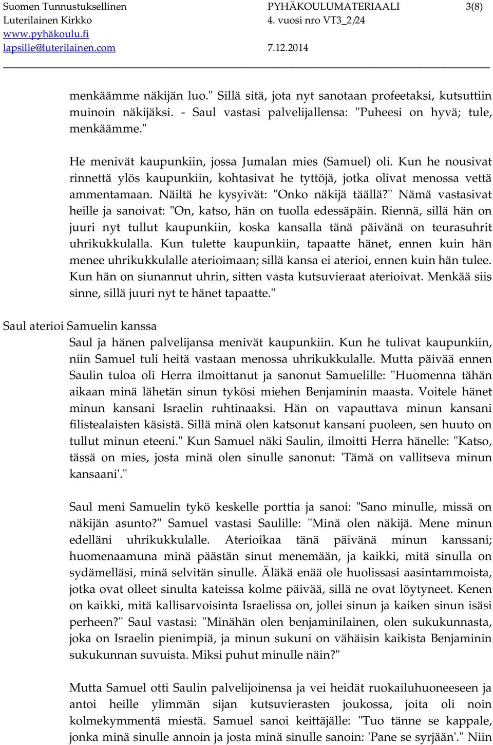 Kun he nousivat rinnettä ylös kaupunkiin, kohtasivat he tyttöjä, jotka olivat menossa vettä ammentamaan. Näiltä he kysyivät: "Onko näkijä täällä?