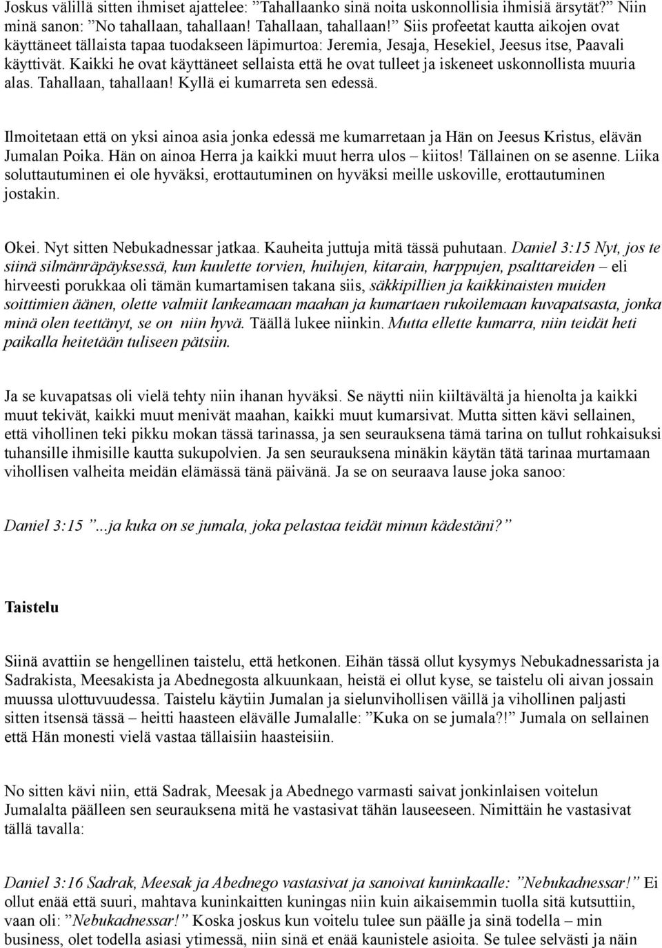 Kaikki he ovat käyttäneet sellaista että he ovat tulleet ja iskeneet uskonnollista muuria alas. Tahallaan, tahallaan! Kyllä ei kumarreta sen edessä.