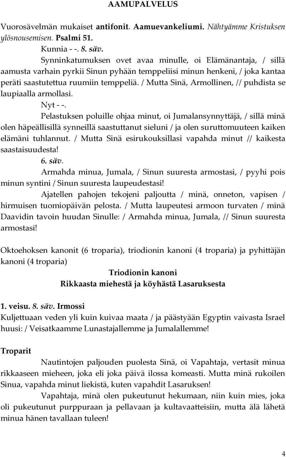 / Mutta Sinä, Armollinen, // puhdista se laupiaalla armollasi. Nyt - -.