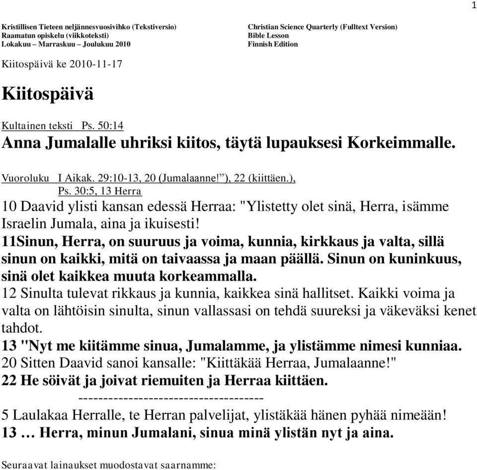 30:5, 13 Herra 10 Daavid ylisti kansan edessä Herraa: "Ylistetty olet sinä, Herra, isämme Israelin Jumala, aina ja ikuisesti!