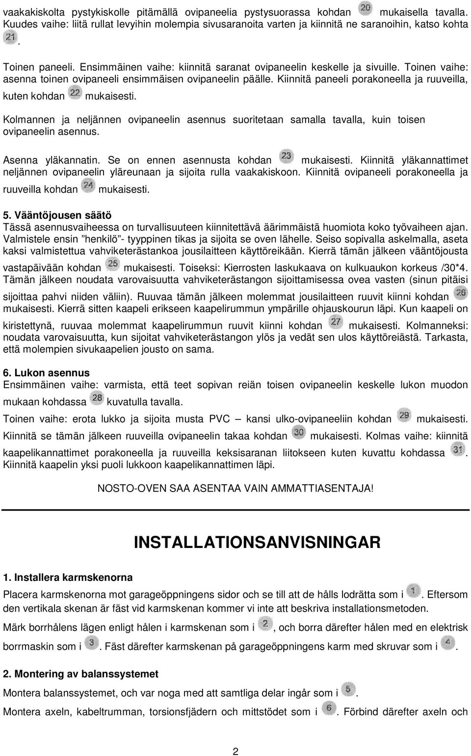 Kiinnitä paneeli porakoneella ja ruuveilla, kuten kohdan mukaisesti. Kolmannen ja neljännen ovipaneelin asennus suoritetaan samalla tavalla, kuin toisen ovipaneelin asennus. Asenna yläkannatin.