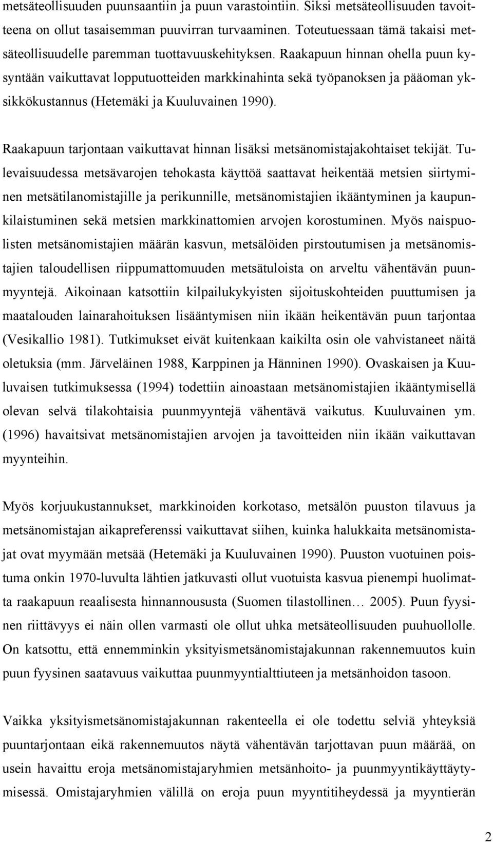 Raakapuun hinnan ohella puun kysyntään vaikuttavat lopputuotteiden markkinahinta sekä työpanoksen ja pääoman yksikkökustannus (Hetemäki ja Kuuluvainen 1990).