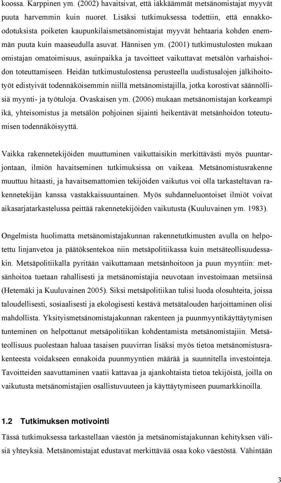 (001) tutkimustulosten mukaan omistajan omatoimisuus, asuinpaikka ja tavoitteet vaikuttavat metsälön varhaishoidon toteuttamiseen.