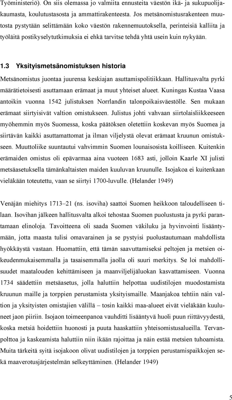 3 Yksityismetsänomistuksen historia Metsänomistus juontaa juurensa keskiajan asuttamispolitiikkaan. Hallitusvalta pyrki määrätietoisesti asuttamaan erämaat ja muut yhteiset alueet.