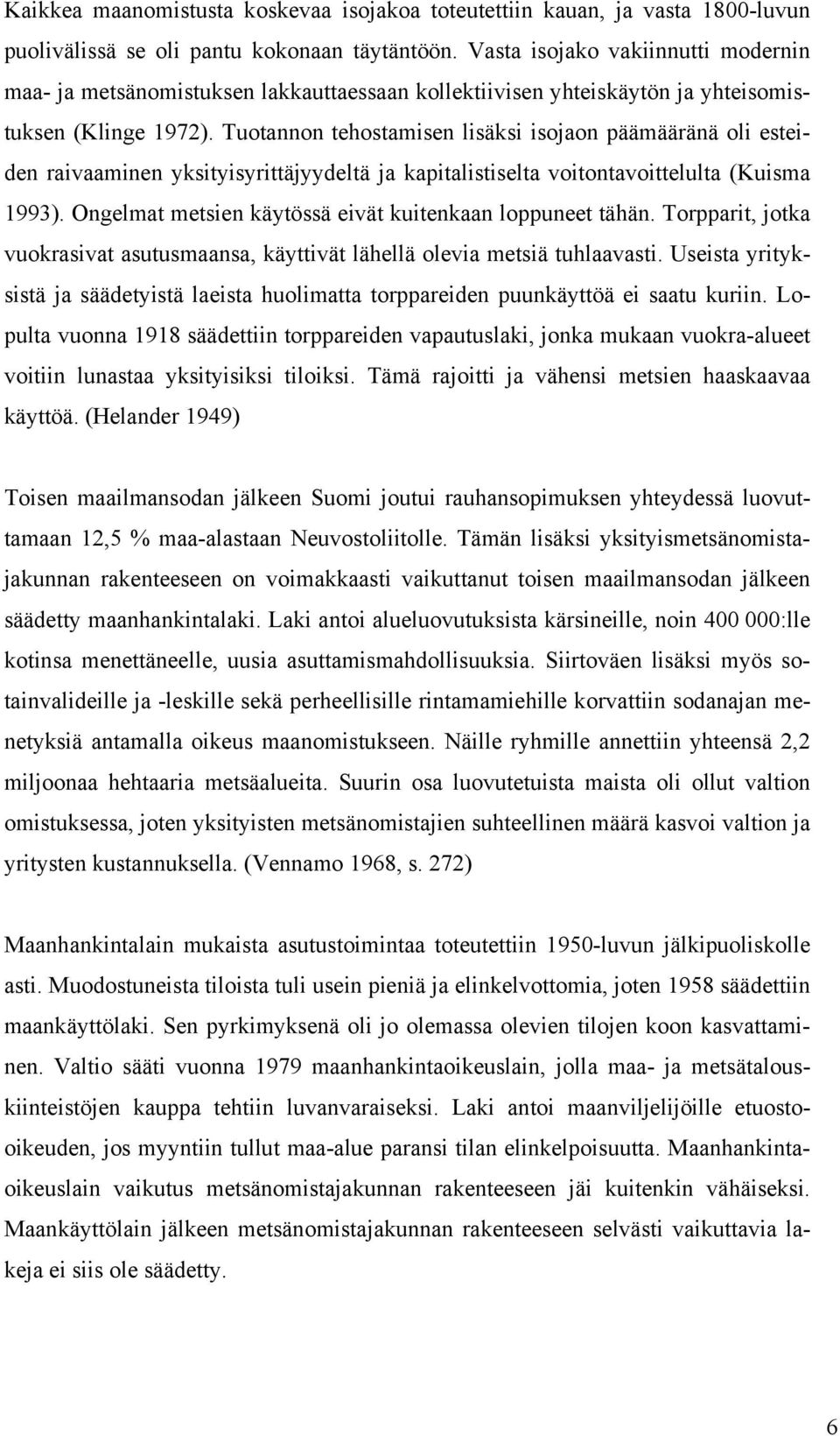 Tuotannon tehostamisen lisäksi isojaon päämääränä oli esteiden raivaaminen yksityisyrittäjyydeltä ja kapitalistiselta voitontavoittelulta (Kuisma 1993).