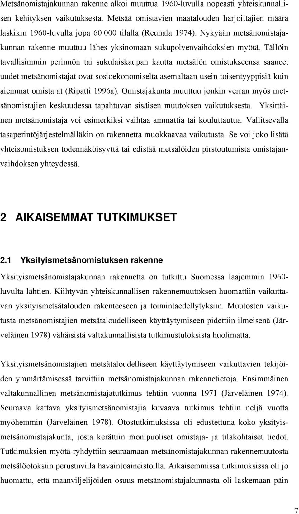 Tällöin tavallisimmin perinnön tai sukulaiskaupan kautta metsälön omistukseensa saaneet uudet metsänomistajat ovat sosioekonomiselta asemaltaan usein toisentyyppisiä kuin aiemmat omistajat (Ripatti