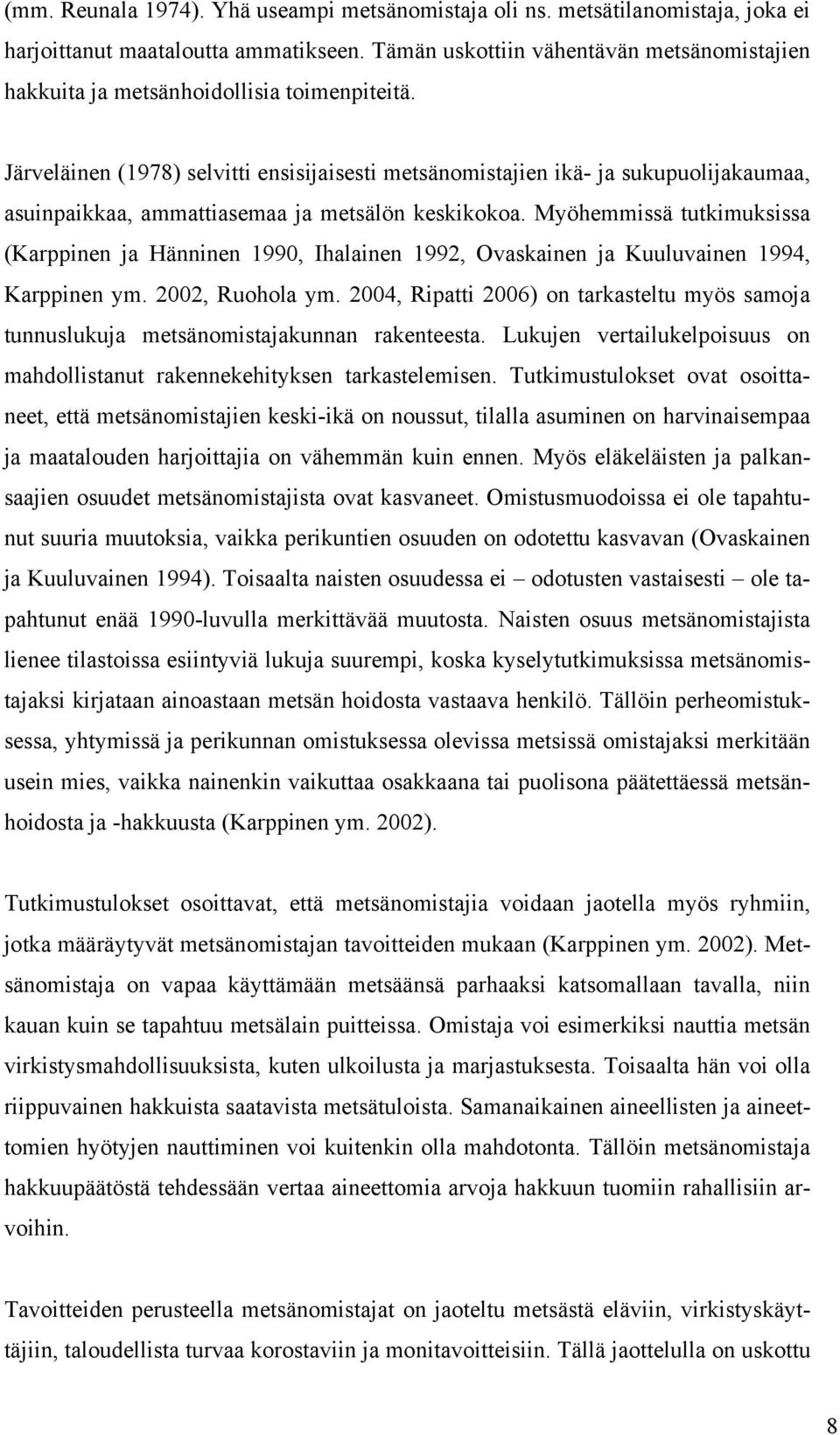 Järveläinen (1978) selvitti ensisijaisesti metsänomistajien ikä- ja sukupuolijakaumaa, asuinpaikkaa, ammattiasemaa ja metsälön keskikokoa.
