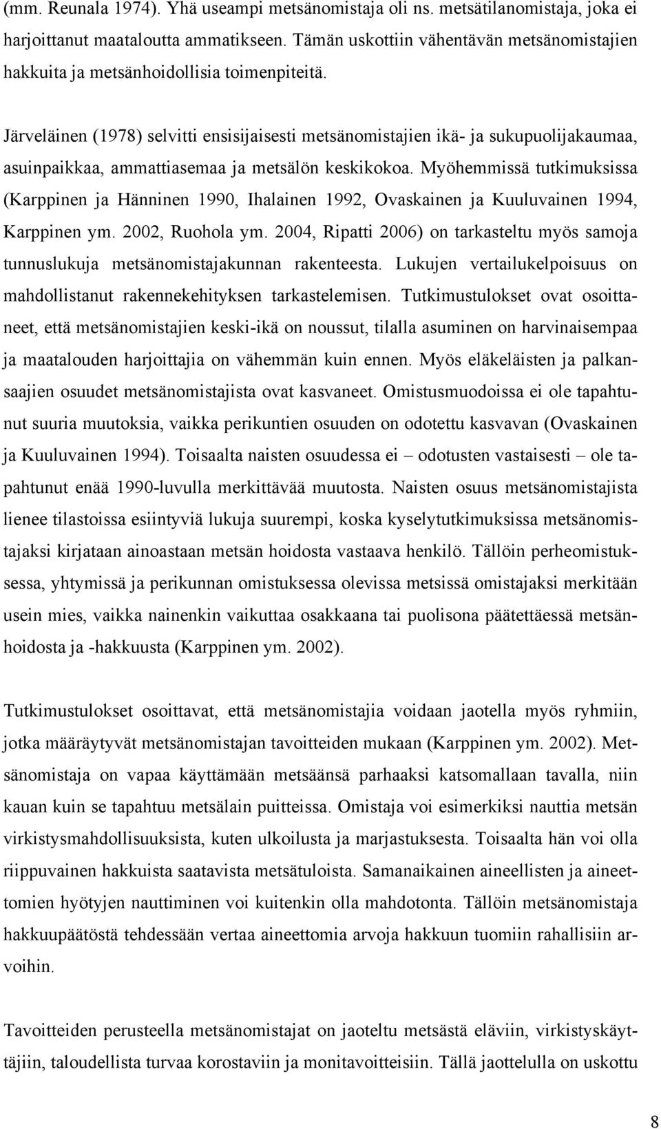 Järveläinen (1978) selvitti ensisijaisesti metsänomistajien ikä- ja sukupuolijakaumaa, asuinpaikkaa, ammattiasemaa ja metsälön keskikokoa.