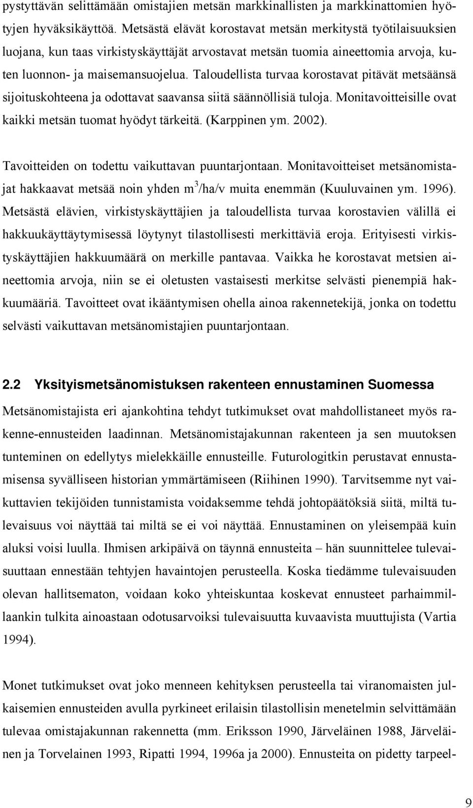 Taloudellista turvaa korostavat pitävät metsäänsä sijoituskohteena ja odottavat saavansa siitä säännöllisiä tuloja. Monitavoitteisille ovat kaikki metsän tuomat hyödyt tärkeitä. (Karppinen ym. 00).