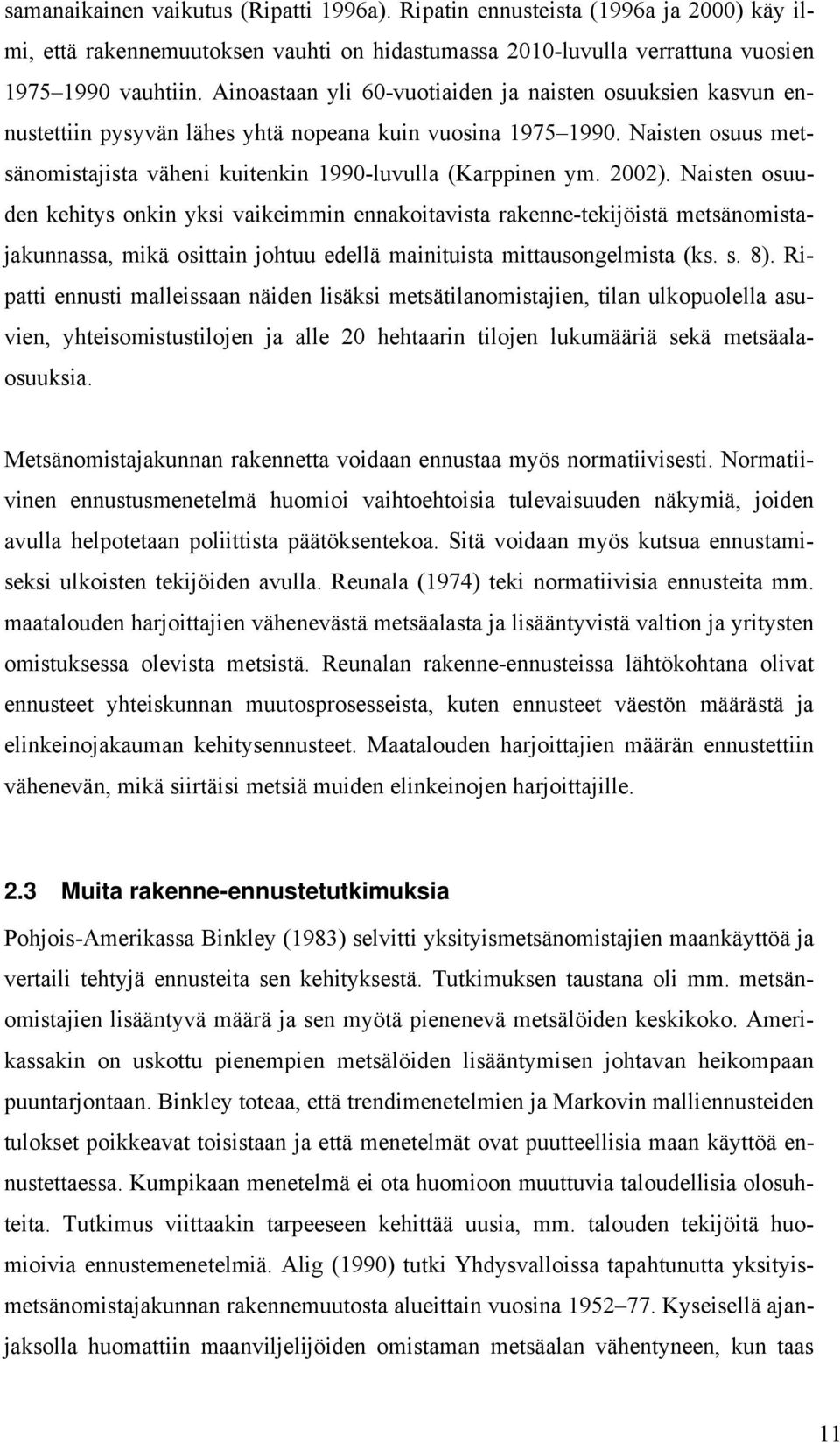 00). Naisten osuuden kehitys onkin yksi vaikeimmin ennakoitavista rakenne-tekijöistä metsänomistajakunnassa, mikä osittain johtuu edellä mainituista mittausongelmista (ks. s. 8).