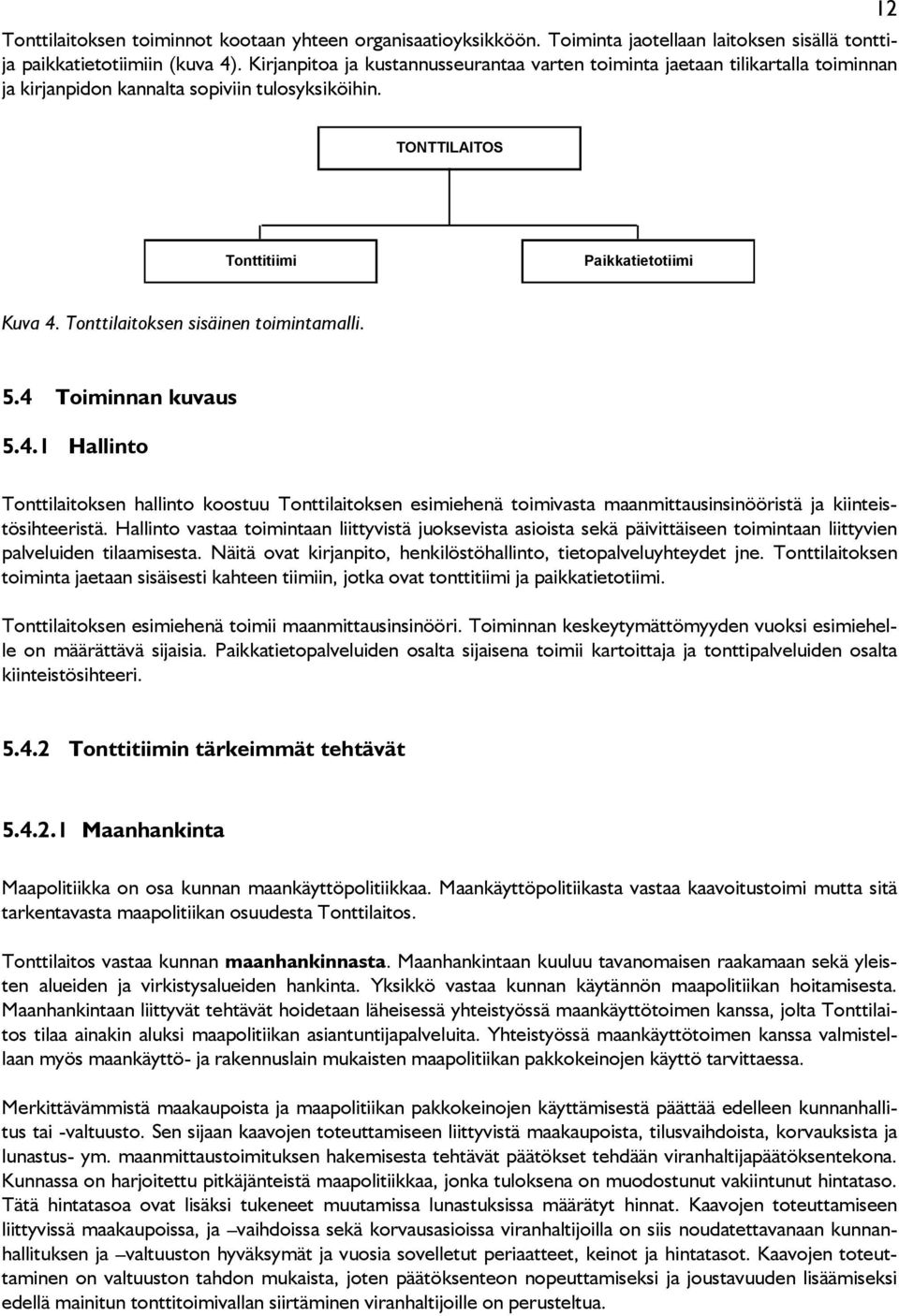 Tonttilaitoksen sisäinen toimintamalli. 5.4 Toiminnan kuvaus 5.4.1 Hallinto Tonttilaitoksen hallinto koostuu Tonttilaitoksen esimiehenä toimivasta maanmittausinsinööristä ja kiinteistösihteeristä.