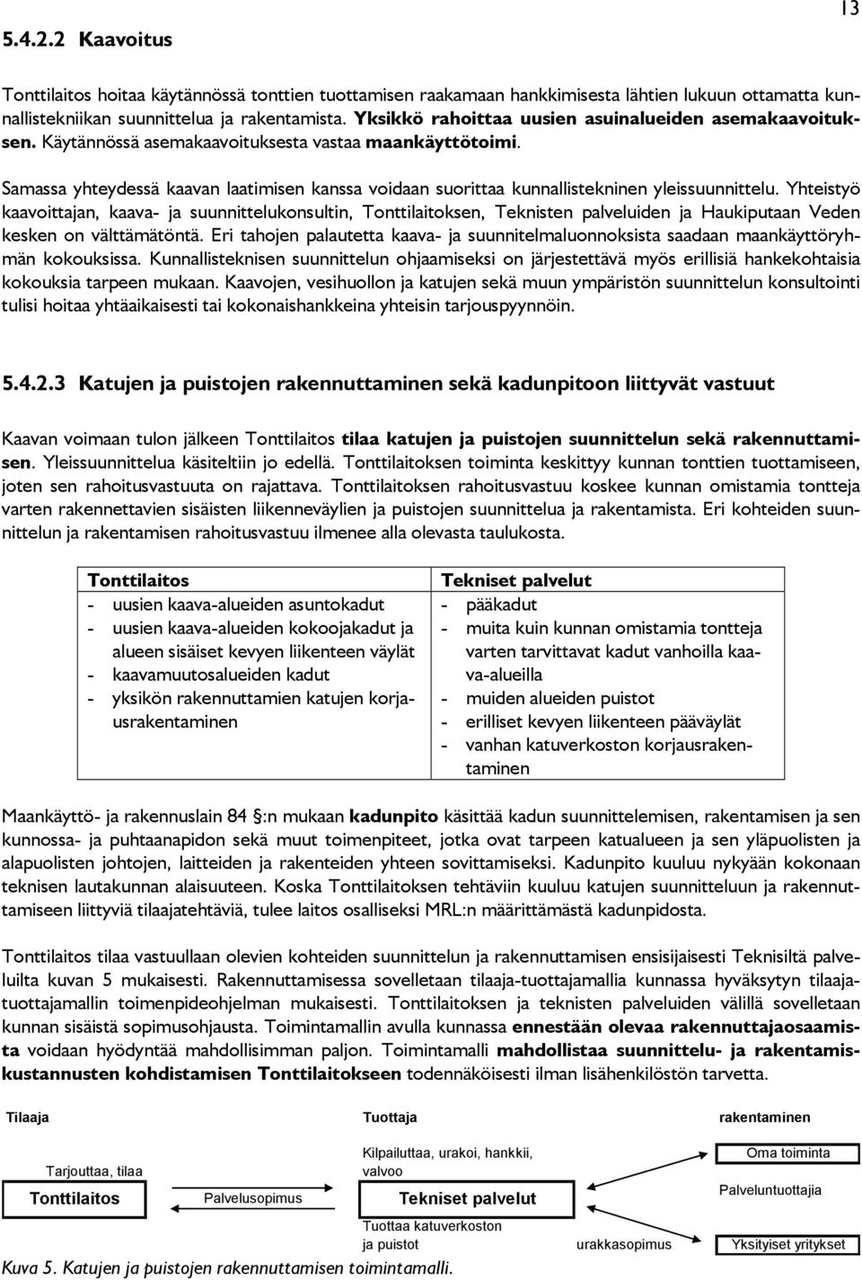 Samassa yhteydessä kaavan laatimisen kanssa voidaan suorittaa kunnallistekninen yleissuunnittelu.