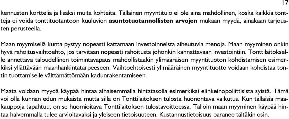 Maan myymisellä kunta pystyy nopeasti kattamaan investoinneista aiheutuvia menoja. Maan myyminen onkin hyvä rahoitusvaihtoehto, jos tarvitaan nopeasti rahoitusta johonkin kannattavaan investointiin.