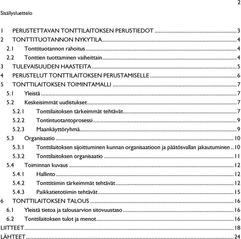 ..9 5.2.3 Maankäyttöryhmä...9 5.3 Organisaatio...10 5.3.1 Tonttilaitoksen sijoittuminen kunnan organisaatioon ja päätösvallan jakautuminen..10 5.3.2 Tonttilaitoksen organisaatio...11 5.