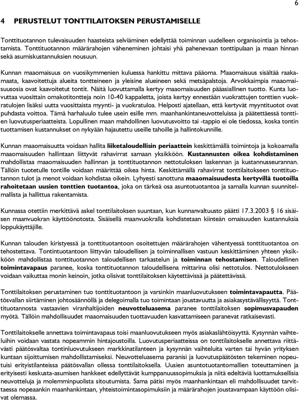 Maaomaisuus sisältää raakamaata, kaavoitettuja alueita tontteineen ja yleisine alueineen sekä metsäpalstoja. Arvokkaimpia maaomaisuusosia ovat kaavoitetut tontit.