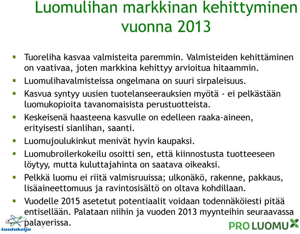 Keskeisenä haasteena kasvulle on edelleen raaka-aineen, erityisesti sianlihan, saanti. Luomujoulukinkut menivät hyvin kaupaksi.