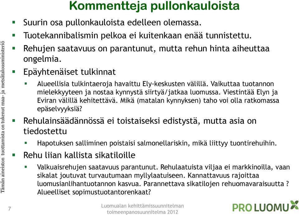 Vaikuttaa tuotannon mielekkyyteen ja nostaa kynnystä siirtyä/jatkaa luomussa. Viestintää Elyn ja Eviran välillä kehitettävä. Mikä (matalan kynnyksen) taho voi olla ratkomassa epäselvyyksiä?