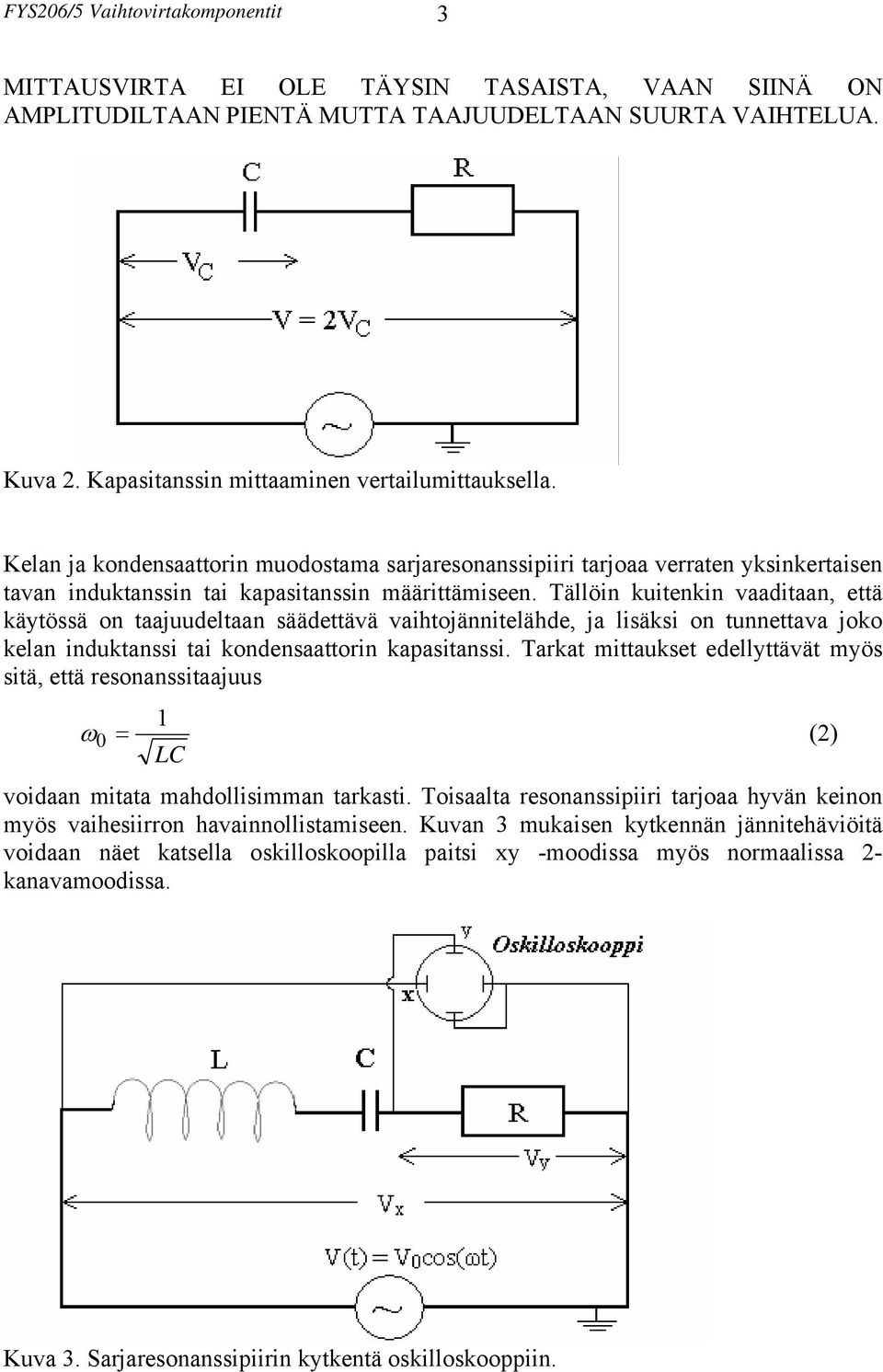 Tällöin kuitenkin vaaditaan, että käytössä on taajuudeltaan säädettävä vaihtojännitelähde, ja lisäksi on tunnettava joko kelan induktanssi tai kondensaattorin kapasitanssi.