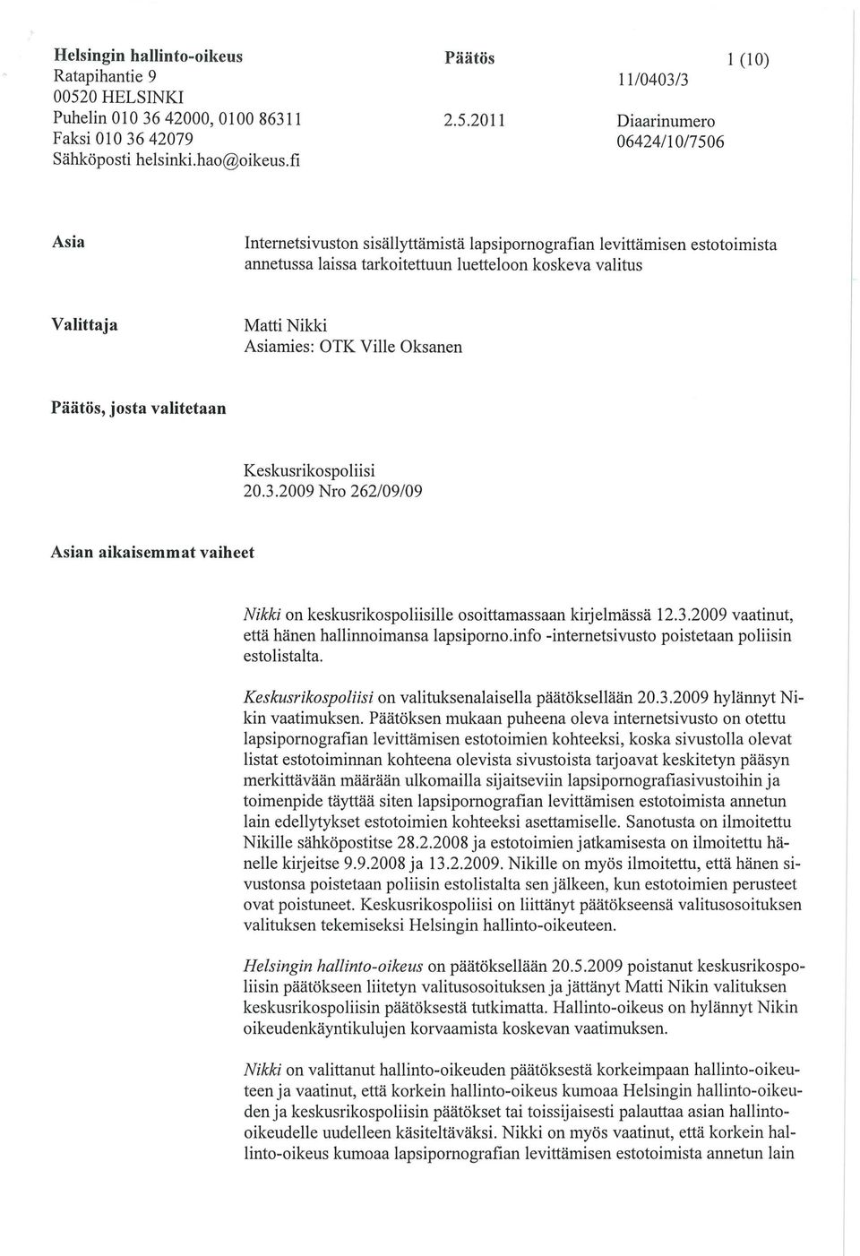 2011 Diaarinumero 06424/1 017506 Asia Internetsivuston sisällyttämistä lapsipornografian levittämisen estotoimista annetussa laissa tarkoitettuun luetteloon koskeva valitus Valittaja Matti Nikki