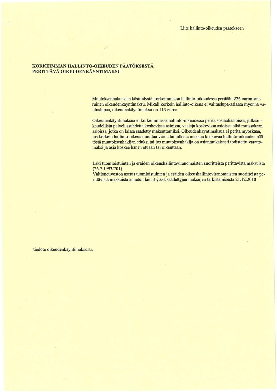 OikeudenkäyntiInaksua ei korkeimmassa hallinto-oikeudessa peritä sosiaaliasioissa, julkisoikeudellista palvelus suhdetta koskevissa asioissa, vaaleja koskevissa asioissa eikä muissakaan asioissa,