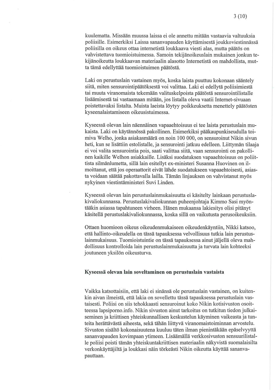 Samoin tekijänoikeuslain mukainen jonkun tekijänoikeutta loukkaavan materiaalin alasotto Internetistä on mahdollista, mutta tämä edellyttää tuomioistuimen päätöstä.