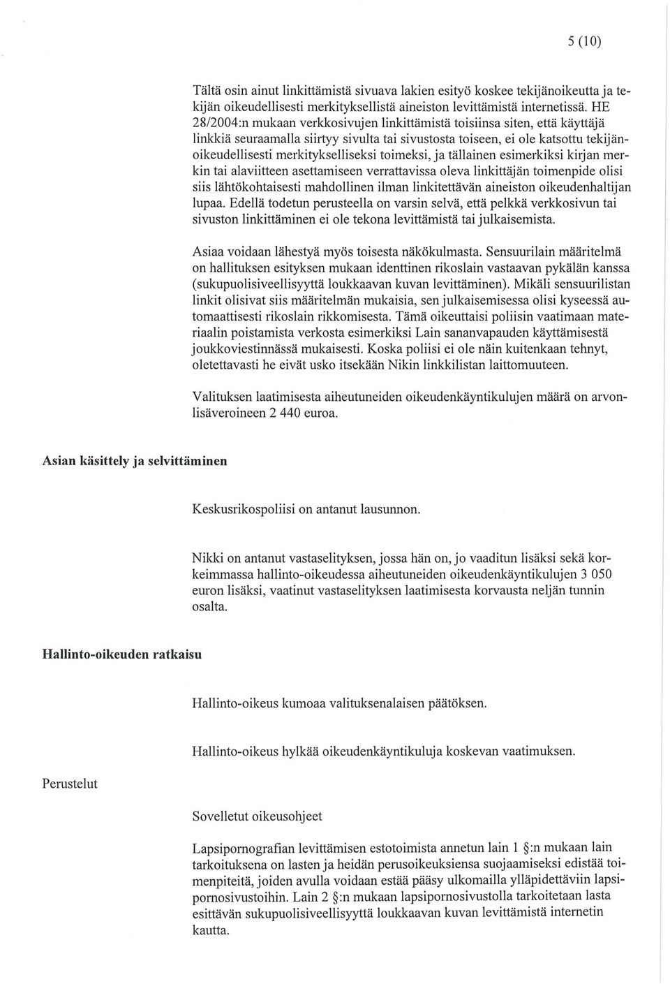 toimeksi, ja tällainen esimerkiksi kitjan merkin tai alaviitteen asettamiseen verrattavissa oleva linkittäjän toimenpide olisi siis lähtökohtaisesti mahdollinen ilman linkitettävän aineiston